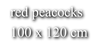 red peacocks 100 x 120 cm